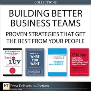 Building Better Business Teams Proven Strategies That Get The Best From Your People Collection Kenneth H Blanchard Colleen Barrett David Russo Blanchard