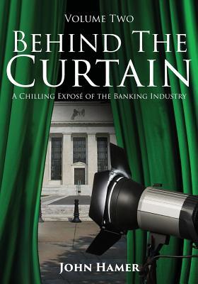 Behind The Curtain A Chilling Expose Of The Banking Industry John Hamer Hamer