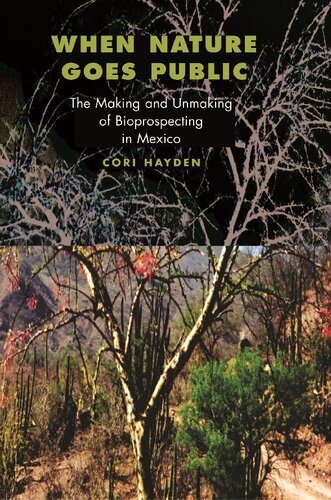 When Nature Goes Public The Making And Unmaking Of Bioprospecting In Mexico Cori Hayden