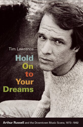 Hold On To Your Dreams Arthur Russell And The Downtown Music Scene 19731992 Tim Lawrence
