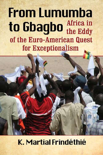 From Lumumba To Gbagbo Africa In The Eddy Of The Euroamerican Quest For Exceptionalism 2016 Ebook K Martial Frindthi