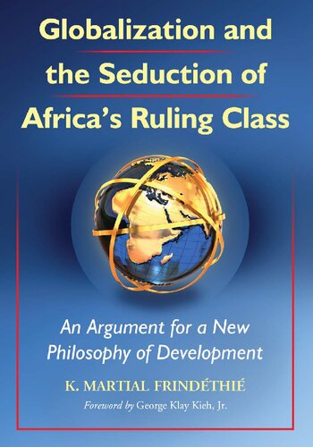 Globalization And The Seduction Of Africas Ruling Class An Argument For A New Philosophy Of Development K Martial Frindthi