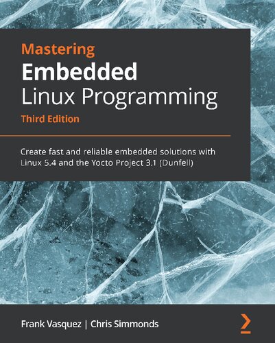 Mastering Embedded Linux Programming Create Fast And Reliable Embedded Solutions With Linux 54 And The Yocto Project 31 Dunfell Third Edtion 3rd Edition Frank Vasquez