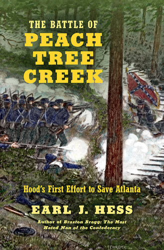 The Battle Of Peach Tree Creek Hoods First Effort To Save Atlanta Earl J Hess