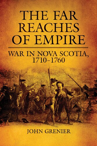 The Far Reaches Of Empire War In Nova Scotia 17101760 John Grenier