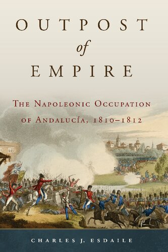 Outpost Of Empire The Napoleonic Occupation Of Andalucia 18101812 Charles J Esdaile