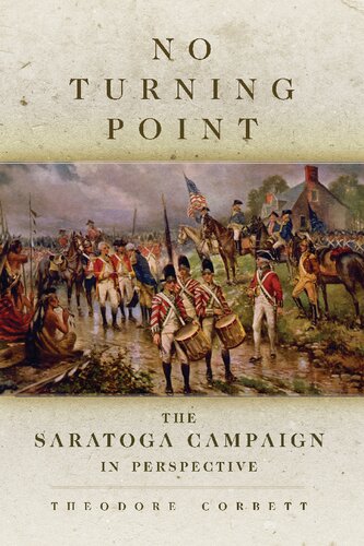 No Turning Point The Saratoga Campaign In Perspective Theodore Corbett