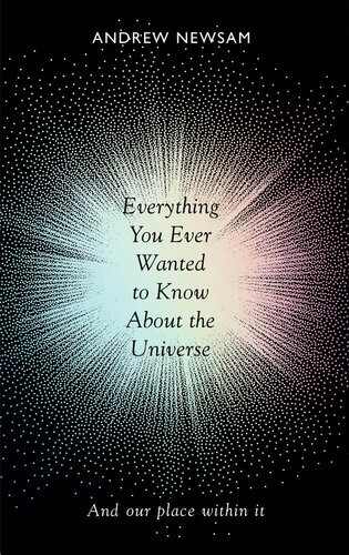 Everything You Ever Wanted To Know About The Universe And Our Place Within It Andrew Newsam