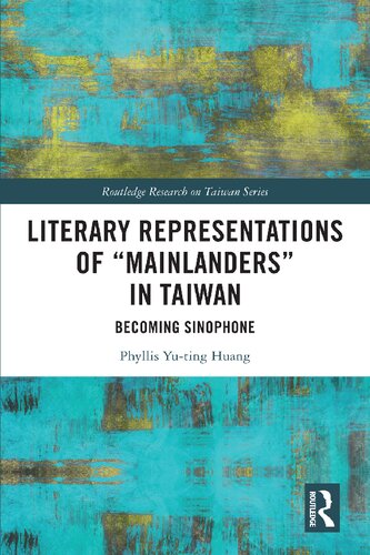 Literary Representations Of Mainlanders In Taiwan Becoming Sinophone 1st Edition Phyllis Yuting Huang