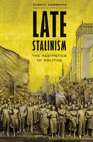 Late Stalinism The Aesthetics Of Politics Evgeny Dobrenko