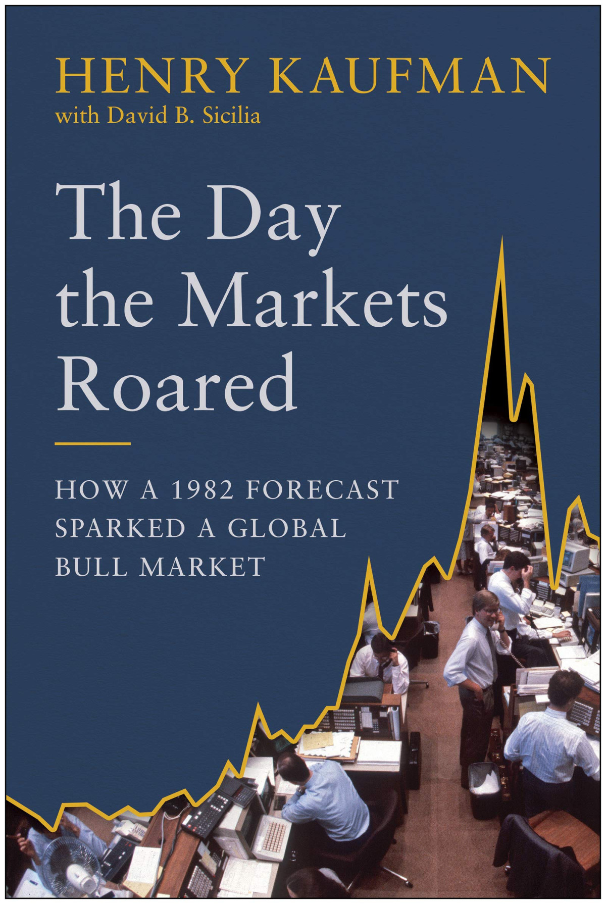 The Day The Markets Roared How A 1982 Forecast Sparked A Global Bull Market Henry Kaufman