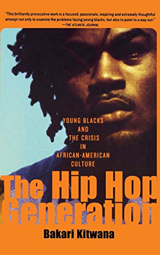 The Hip Hop Generation Young Blacks And The Crisis In African American Culture Bakari Kitwana