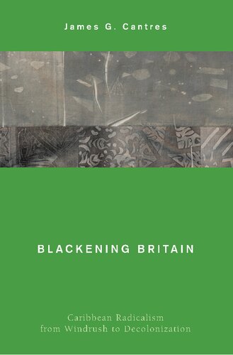 Blackening Britain Caribbean Radicalism From Windrush To Decolonization James G Cantres