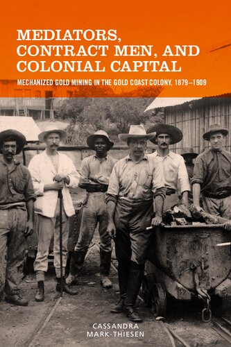 Mediators Contract Men And Colonial Capital Mechanized Gold Mining In The Gold Coast Colony 18791909 Cassandra Markthiesen