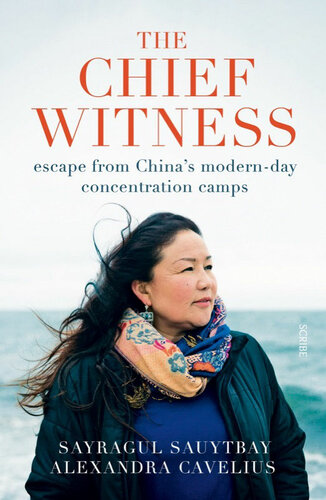 The Chief Witness Escape From Chinas Modernday Concentration Camps Sayragul Sauytbay Alexandra Cavelius