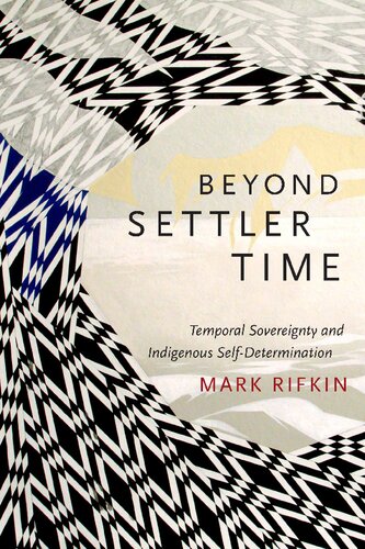 Beyond Settler Time Temporal Sovereignty And Indigenous Selfdetermination Mark Rifkin
