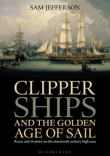 Clipper Ships And The Golden Age Of Sail Sam Jefferson