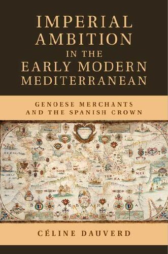 Imperial Ambition In The Early Modern Mediterranean Genoese Merchants And The Spanish Crown Cline Dauverd