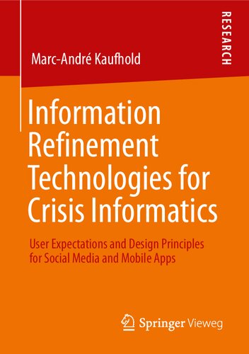 Information Refinement Technologies For Crisis Informatics User Expectations And Design Principles For Social Media And Mobile Apps Marcandr Kaufhold