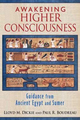 Awakening Higher Consciousness Guidance From Ancient Egypt And Sumer Lloyd M Dickie Paul R Boudreau Dickie