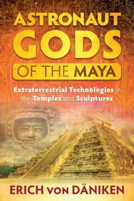 Astronaut Gods Of The Maya Extraterrestrial Technologies In The Temples And Sculptures Erich Von Dniken Dniken