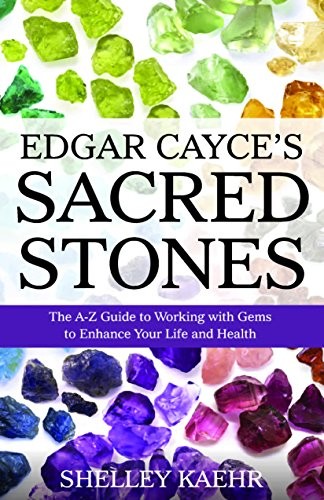 Edgar Cayces Sacred Stones The Az Guide To Working With Gems To Enhance Your Life And Health Shelley Kaehr Kaehr
