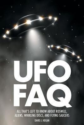 Ufo Faq All Thats Left To Know About Roswell Aliens Whirling Discs And Flying Saucers David J Hogan Hogan
