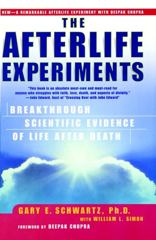 The Afterlife Experiments Breakthrough Scientific Evidence Of Life After Death Gary E Schwartz William L Simon Schwartz