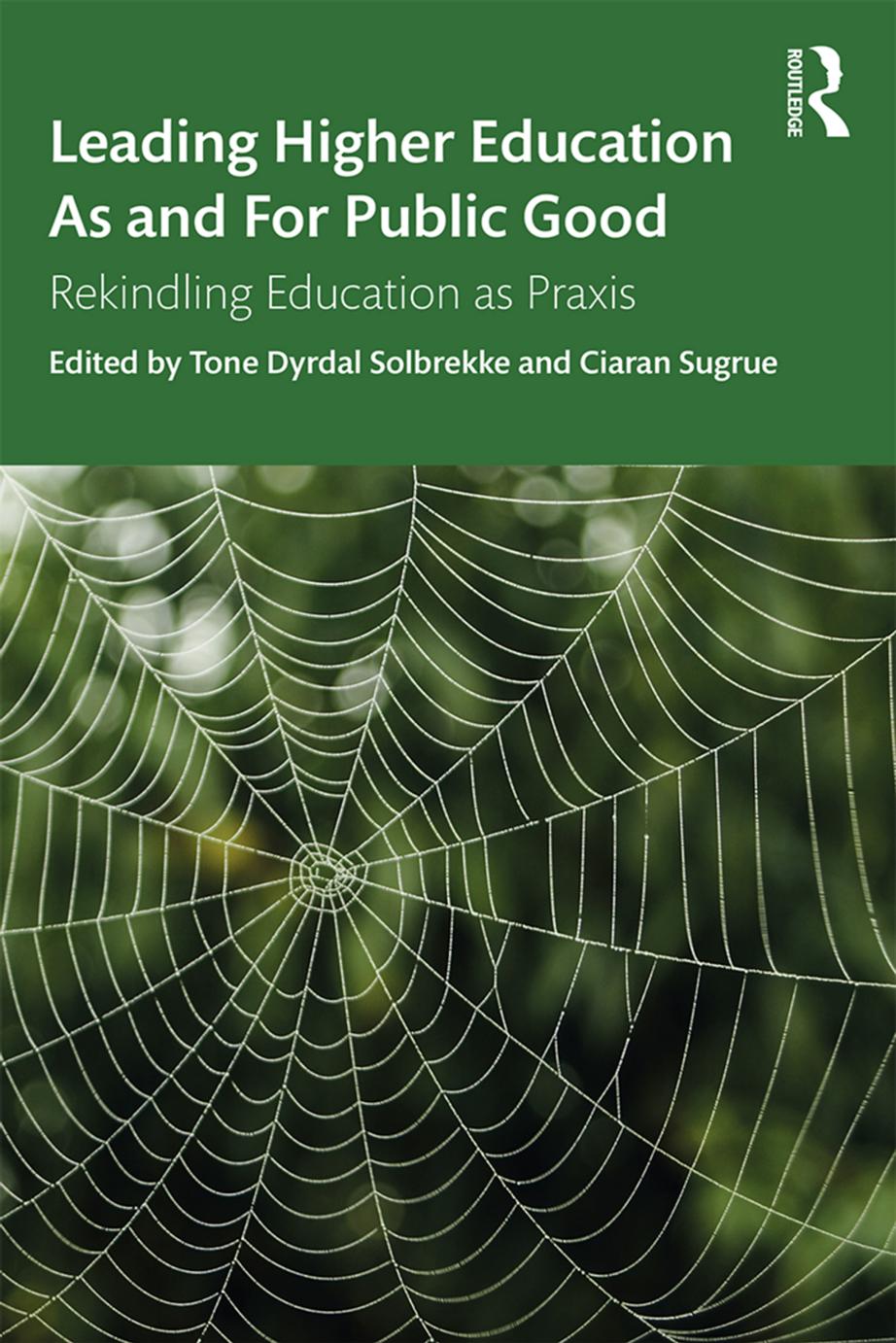 Leading Higher Education As And For Public Good Rekindling Education As Praxis First Edition Tone Dyrdal Solbrekke