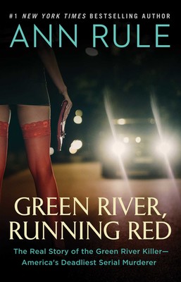 Green River Running Red The Real Story Of The Green River Killeramericas Deadliest Serial Murderer Reprint Ann Rule