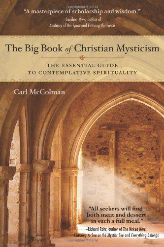 Big Book Of Christian Mysticism The Essential Guide To Contemplative Spirituality The Mccolman Carl