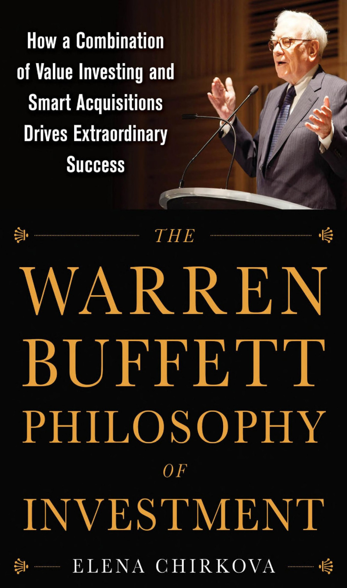 The Warren Buffett Philosophy Of Investment How A Combination Of Value Investing And Smart Acquisitions Drives Extraordinary Success Elena Chirkova Chirkova