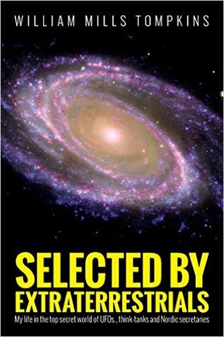 Selected By Extraterrestrials My Life In The Top Secret World Of Ufos Thinktanks And Nordic Secretaries William Mills Tompkins Tompkins