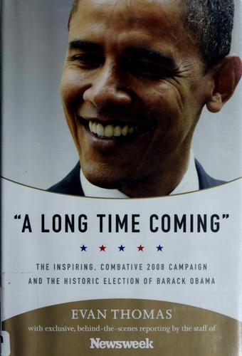 A Long Time Coming The Inspiring Combative 2008 Campaign And The Historic Election Of Barack Obama Evan Thomas Thomas