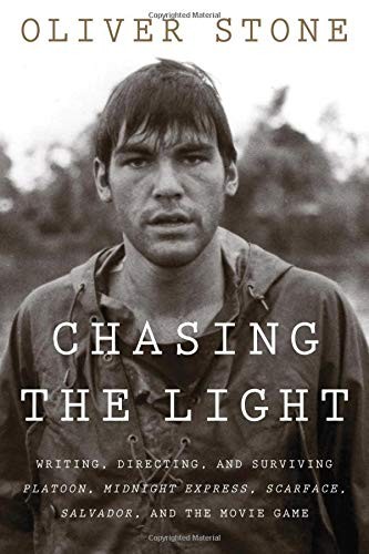 Chasing The Light Writing Directing And Surviving Platoon Midnight Express Scarface Salvador And The Movie Game Oliver Stone Stone