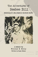 The Adventures Of Seabee Bill Reflections Of A Navy Seabee In The South Pacific William E Kelly Susan Nelson Kelly