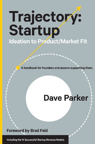 Trajectory Startup Ideation To Productmarket Fit A Handbook For Founders And Anyone Supporting Them Dave Parker