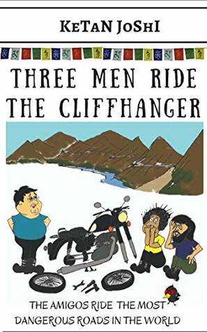 Three Men Ride The Cliffhanger The Amigos Ride The Most Dangerous Roads In The World Ketan Joshi Joshi