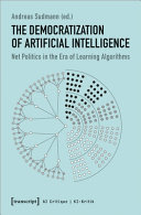 The Democratization Of Artificial Intelligence Net Politics In The Era Of Learning Algorithms Kikritik Ai Critique Andreas Sudmann