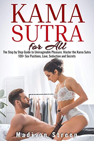 Kama Sutra The Step By Step Guide To Unimaginable Pleasure Master The Kama Sutra 100 Sex Positions Love Seduction And Secrets Illustrated Madison Streep Streep
