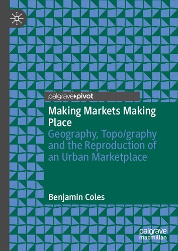 Making Markets Making Place Geography Topography And The Reproduction Of An Urban Marketplace Benjamin Coles