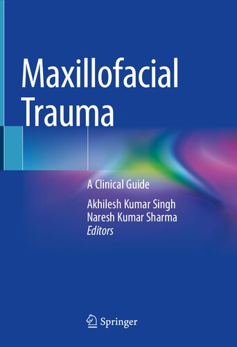 Maxillofacial Trauma A Clinical Guide Akhilesh Kumar Singh Naresh Kumar Sharma