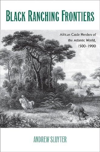 Black Ranching Frontiers African Cattle Herders Of The Atlantic World 15001900 Andrew Sluyter