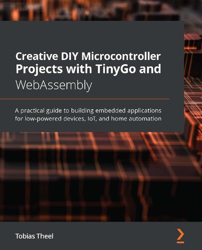 Creative Diy Microcontroller Projects With Tinygo And Webassembly 1st Edition Tobias Theel