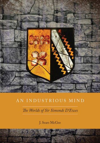 An Industrious Mind The Worlds Of Sir Simonds Dewes 1st Edition J Sears Mcgee