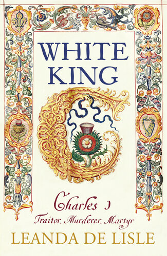 White King Charles I Traitor Murderer Martyr Leanda De Lisle