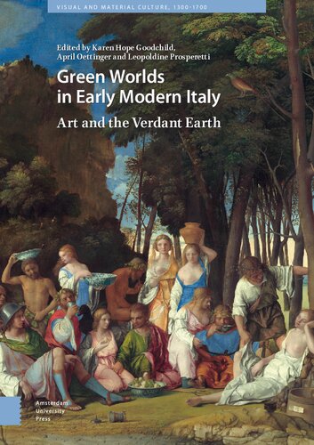 Green Worlds In Early Modern Italy Art And The Verdant Earth Visual And Material Culture 13001700 Karen Hope Goodchild Editor