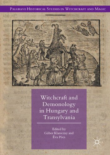 Witchcraft And Demonology In Hungary And Transylvania Palgrave Historical Studies In Witchcraft And Magic 1st Ed 2017 Gbor Klaniczay Editor