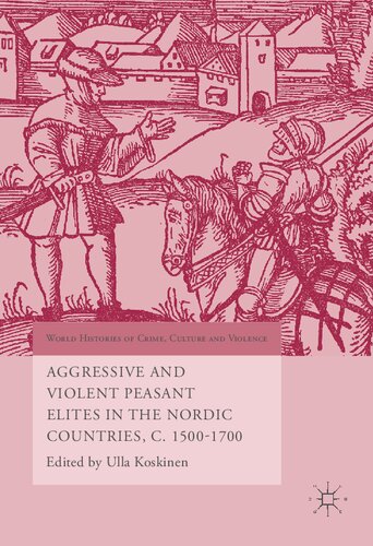 Aggressive And Violent Peasant Elites In The Nordic Countries C 15001700 World Histories Of Crime Culture And Violence 1st Ed 2016 Ulla Koskinen Editor