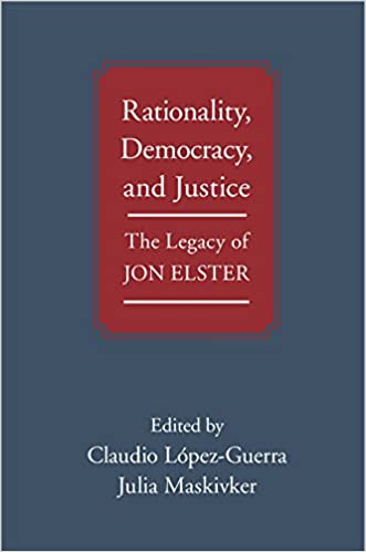 Rationality Democracy And Justice The Legacy Of Jon Elster Claudio Lópezguerra